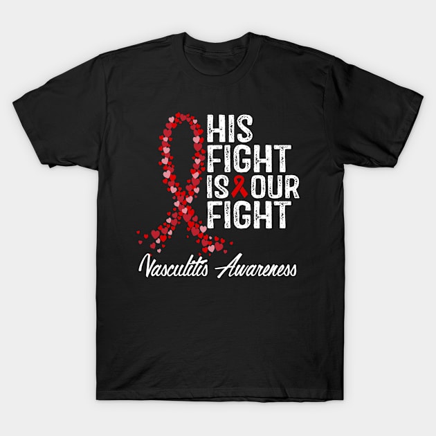 Vasculitis Awareness His Fight Is Our Fight T-Shirt by RW